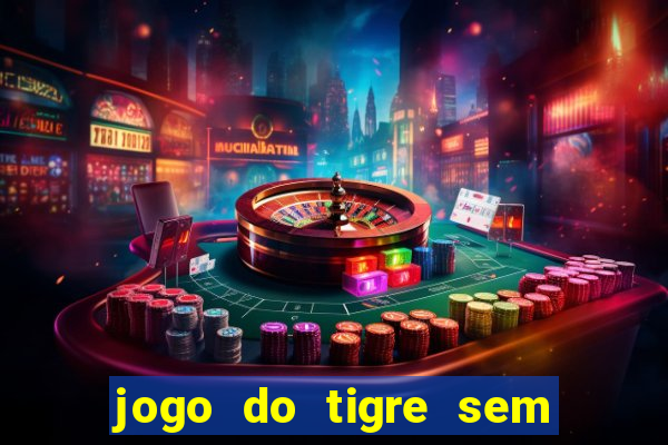 jogo do tigre sem deposito minimo